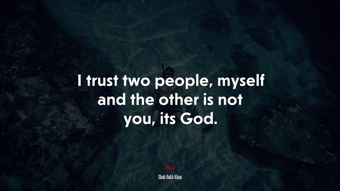 I trust two people, myself and the other is not you, its God. | Shah Rukh Khan quote
