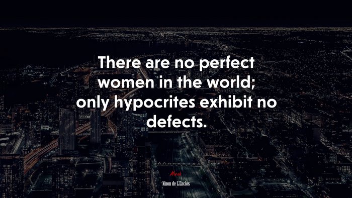 There are no perfect women in the world; only hypocrites exhibit no defects. | Ninon de LEnclos quote