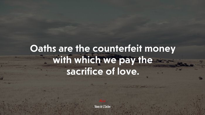 Oaths are the counterfeit money with which we pay the sacrifice of love. | Ninon de LEnclos quote