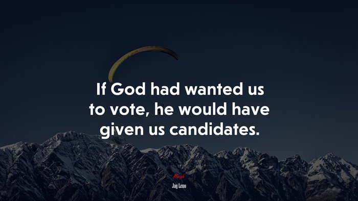 If God had wanted us to vote, he would have given us candidates. | Jay Leno quote