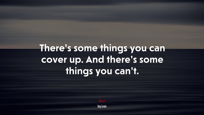 There’s some things you can cover up. And there’s some things you can’t. | Ray Lewis quote