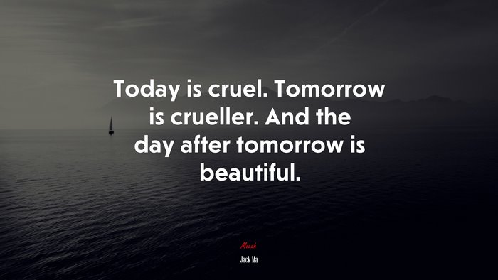 Today is cruel. Tomorrow is crueller. And the day after tomorrow is beautiful. | Jack Ma quote