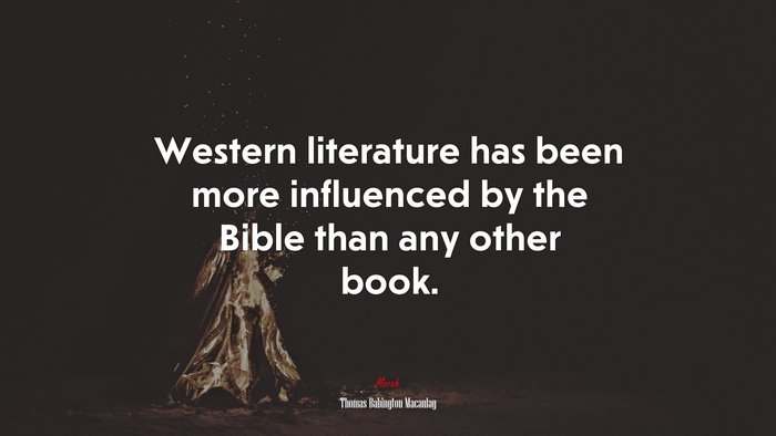 Western literature has been more influenced by the Bible than any other book. | Thomas Babington Macaulay quote