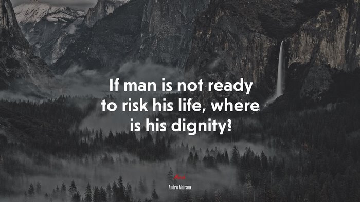 If man is not ready to risk his life, where is his dignity? | André Malraux quote