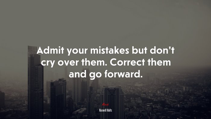 Admit your mistakes but don’t cry over them. Correct them and go forward. | Maxwell Maltz quote