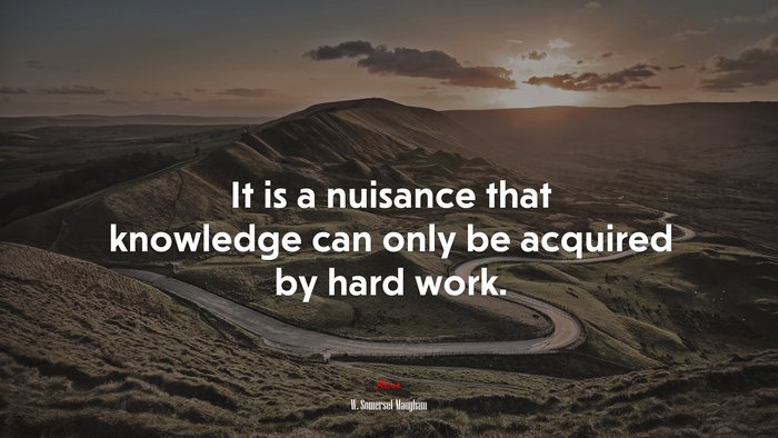It is a nuisance that knowledge can only be acquired by hard work. | W. Somerset Maugham quote
