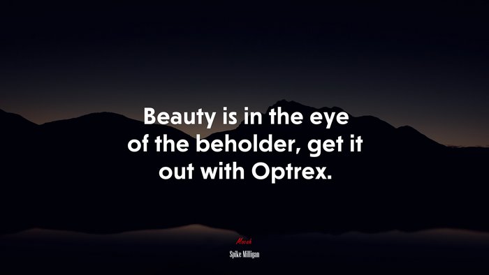 Beauty is in the eye of the beholder, get it out with Optrex. | Spike Milligan quote