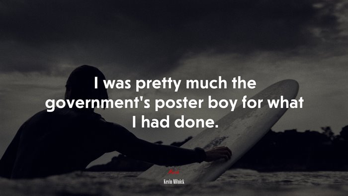 I was pretty much the government’s poster boy for what I had done. | Kevin Mitnick quote
