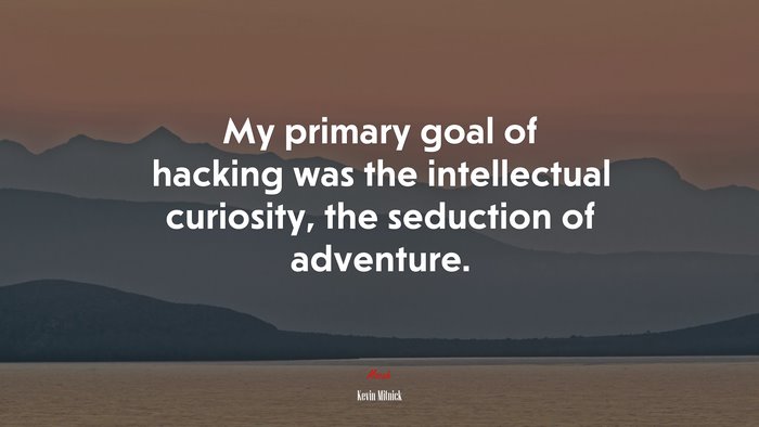 My primary goal of hacking was the intellectual curiosity, the seduction of adventure. | Kevin Mitnick quote