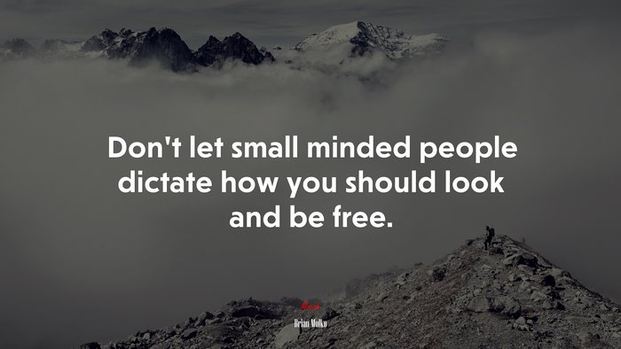 Don’t let small minded people dictate how you should look and be free. | Brian Molko quote