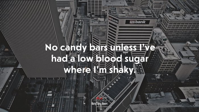 No candy bars unless I’ve had a low blood sugar where I’m shaky. | Mary Tyler Moore quote