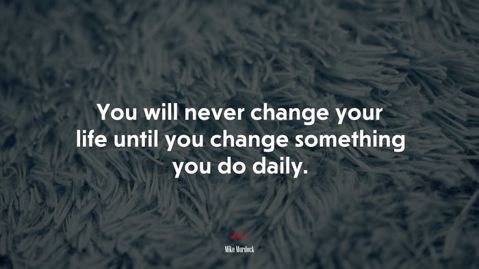 You will never change your life until you change something you do daily. | Mike Murdock quote