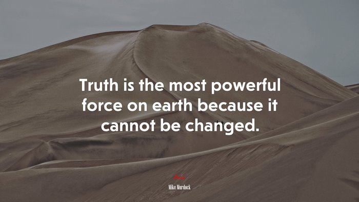 Truth is the most powerful force on earth because it cannot be changed. | Mike Murdock quote