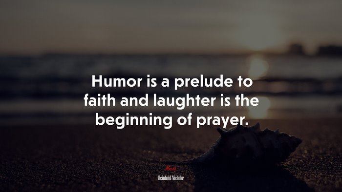 Humor is a prelude to faith and laughter is the beginning of prayer. | Reinhold Niebuhr quote