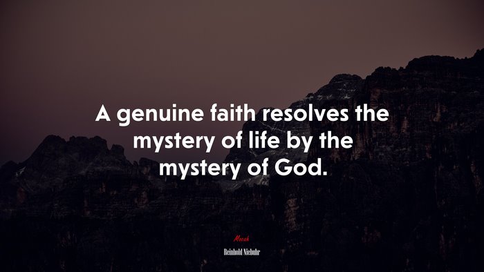 A genuine faith resolves the mystery of life by the mystery of God. | Reinhold Niebuhr quote