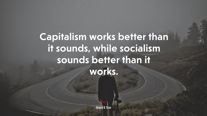 Capitalism works better than it sounds, while socialism sounds better than it works. | Richard M. Nixon quote