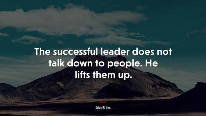The successful leader does not talk down to people. He lifts them up. | Richard M. Nixon quote