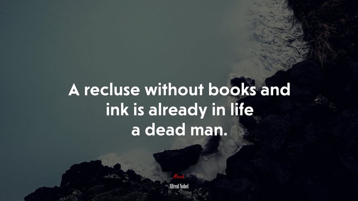 A recluse without books and ink is already in life a dead man. | Alfred Nobel quote
