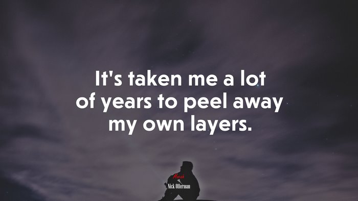 It’s taken me a lot of years to peel away my own layers. | Nick Offerman quote