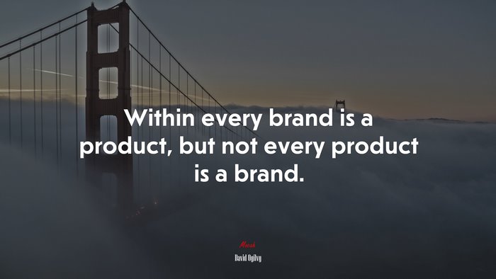 Within every brand is a product, but not every product is a brand. | David Ogilvy quote