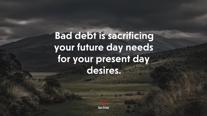 Bad debt is sacrificing your future day needs for your present day desires. | Suze Orman quote