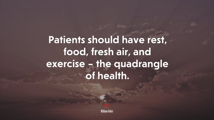 Patients should have rest, food, fresh air, and exercise – the quadrangle of health. | William Osler quote