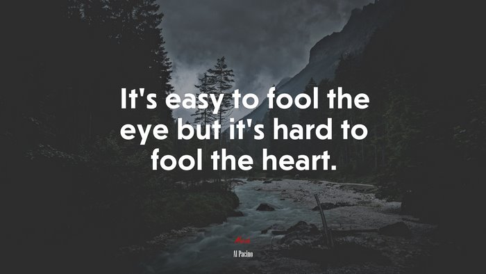 It’s easy to fool the eye but it’s hard to fool the heart. | Al Pacino quote