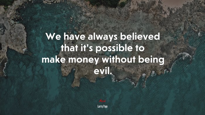 We have always believed that it’s possible to make money without being evil. | Larry Page quote