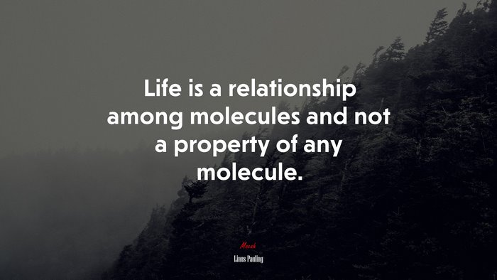 Life is a relationship among molecules and not a property of any molecule. | Linus Pauling quote