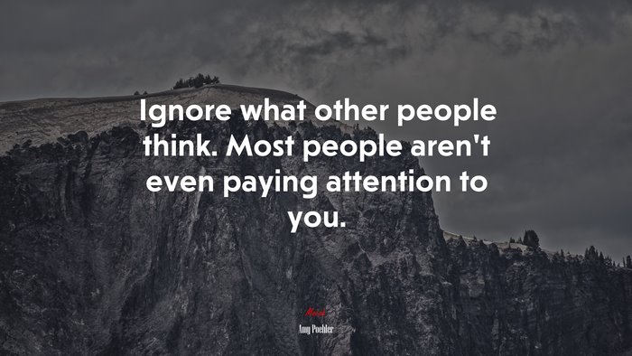 Ignore what other people think. Most people aren’t even paying attention to you. | Amy Poehler quote