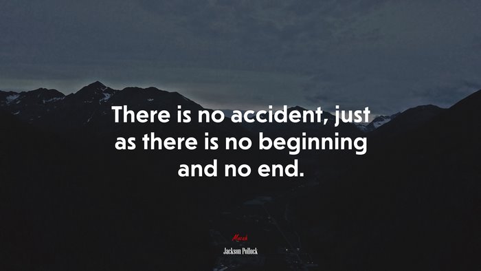 There is no accident, just as there is no beginning and no end. | Jackson Pollock quote