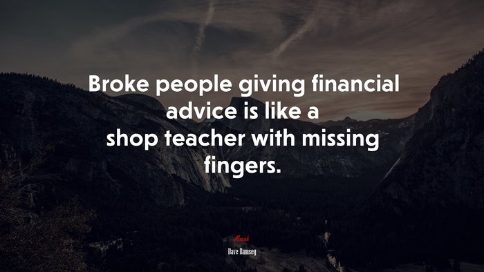 Broke people giving financial advice is like a shop teacher with missing fingers. | Dave Ramsey quote
