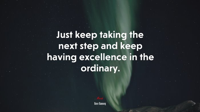 Just keep taking the next step and keep having excellence in the ordinary. | Dave Ramsey quote