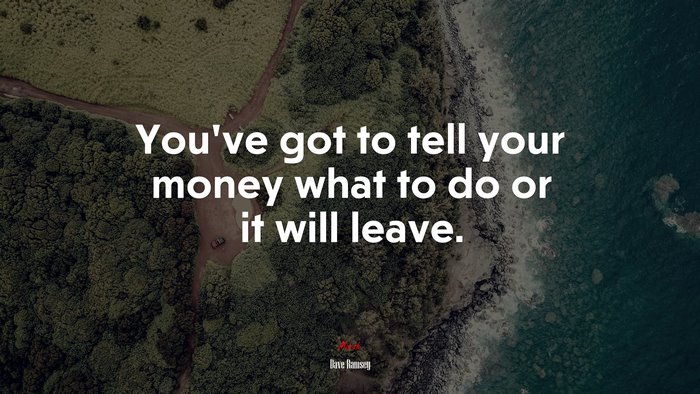 You’ve got to tell your money what to do or it will leave. | Dave Ramsey quote