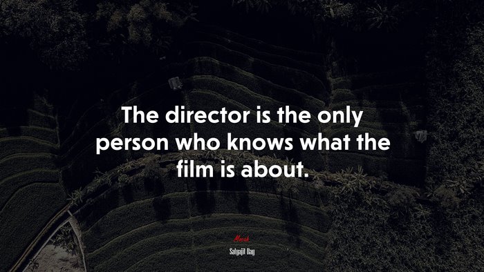 The director is the only person who knows what the film is about. | Satyajit Ray quote