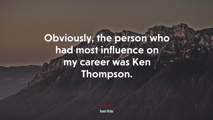 Obviously, the person who had most influence on my career was Ken Thompson. | Dennis Ritchie quote