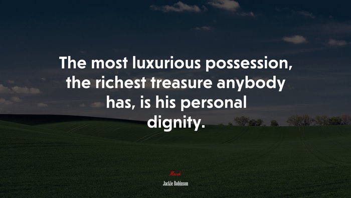 The most luxurious possession, the richest treasure anybody has, is his personal dignity. | Jackie Robinson quote