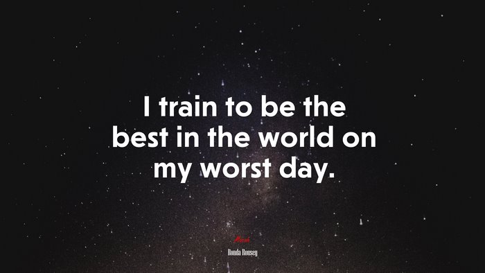 I train to be the best in the world on my worst day. | Ronda Rousey quote