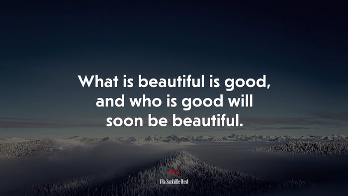 What is beautiful is good, and who is good will soon be beautiful. | Vita Sackville-West quote