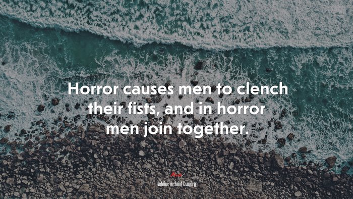 Horror causes men to clench their fists, and in horror men join together. | Antoine de Saint-Exupéry quote