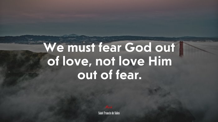 We must fear God out of love, not love Him out of fear. | Saint Francis de Sales quote