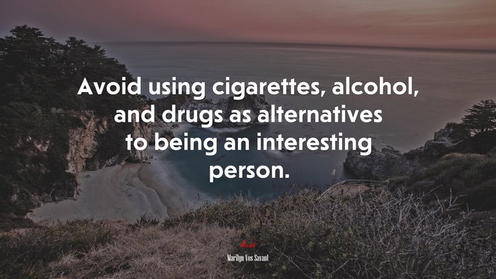 Avoid using cigarettes, alcohol, and drugs as alternatives to being an interesting person. | Marilyn Vos Savant quote