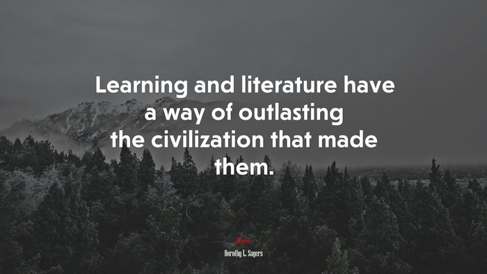 Learning and literature have a way of outlasting the civilization that made them. | Dorothy L. Sayers quote