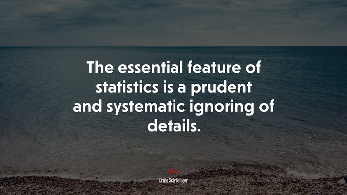 The essential feature of statistics is a prudent and systematic ignoring of details. | Erwin Schrödinger quote