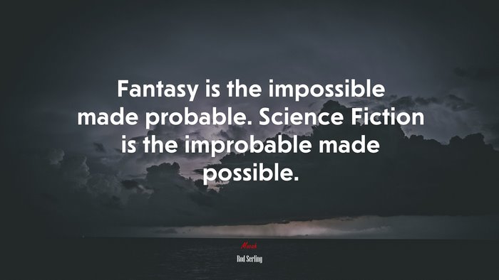 Fantasy is the impossible made probable. Science Fiction is the improbable made possible. | Rod Serling quote