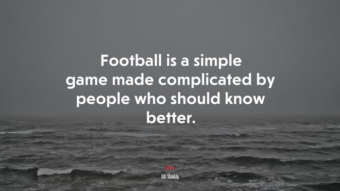 Football is a simple game made complicated by people who should know better. | Bill Shankly quote