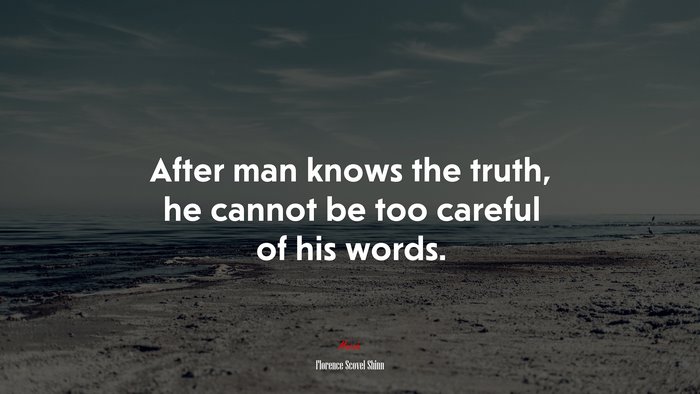 After man knows the truth, he cannot be too careful of his words. | Florence Scovel Shinn quote