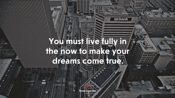 You must live fully in the now to make your dreams come true. | Florence Scovel Shinn quote