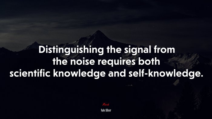 Distinguishing the signal from the noise requires both scientific knowledge and self-knowledge. | Nate Silver quote