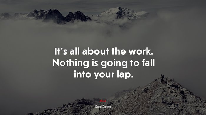 It’s all about the work. Nothing is going to fall into your lap. | Russell Simmons quote